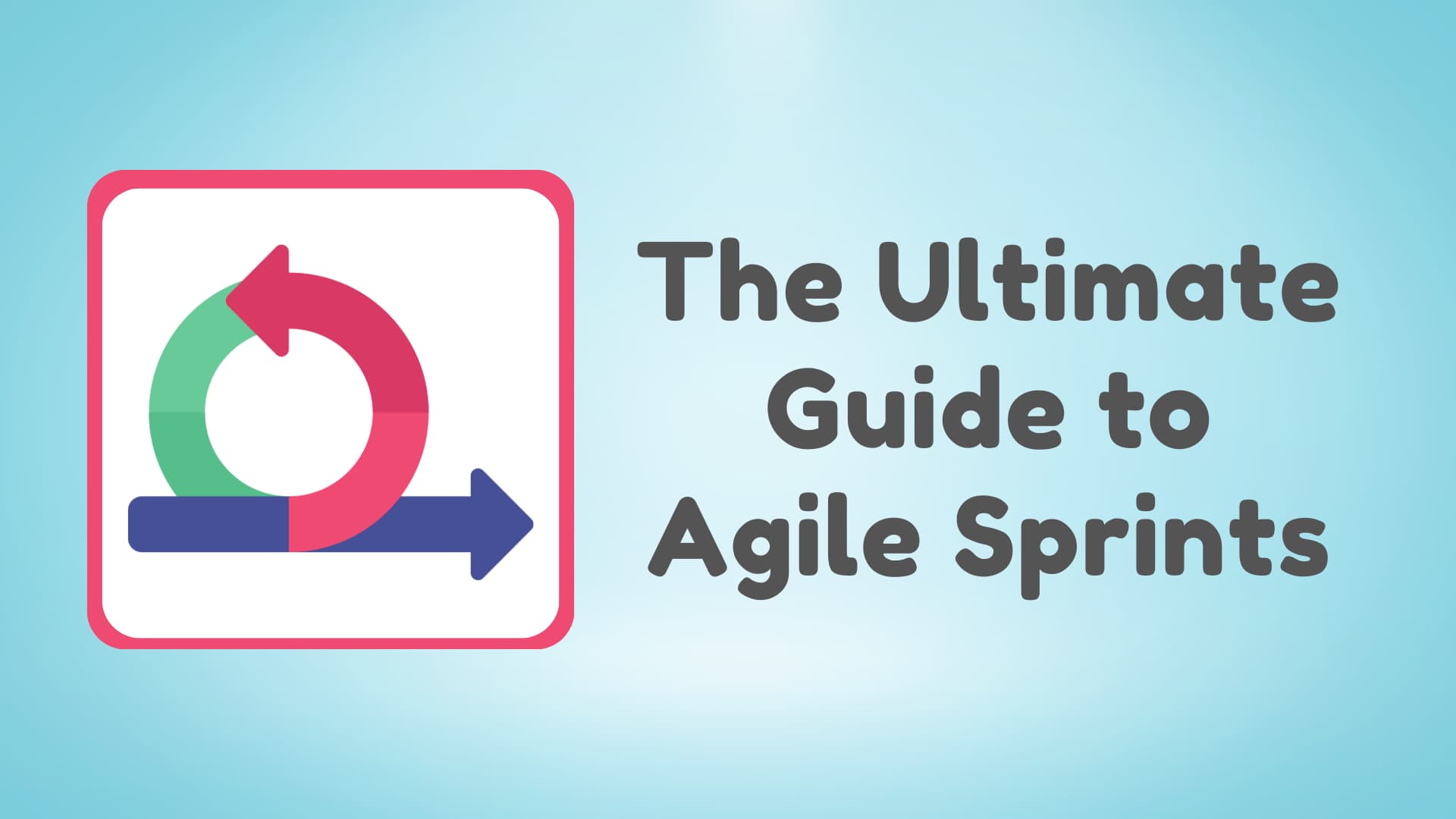 The Ultimate Guide to Agile Sprints: